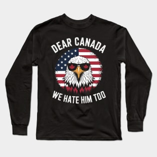 Dear-Canada-We-Hate-Him-Too Long Sleeve T-Shirt